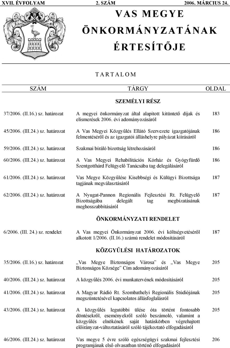 határozat A Vas Megyei Közgyűlés Ellátó Szervezete igazgatójának felmentéséről és az igazgatói álláshelyre pályázat kiírásáról 183 186 59/2006. (III.24.) sz.