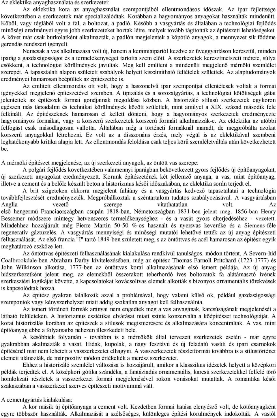 Később a vasgyártás és általában a technológiai fejlődés minőségi eredményei egyre jobb szerkezeteket hoztak létre, melyek tovább tágították az építészeti lehetőségeket.
