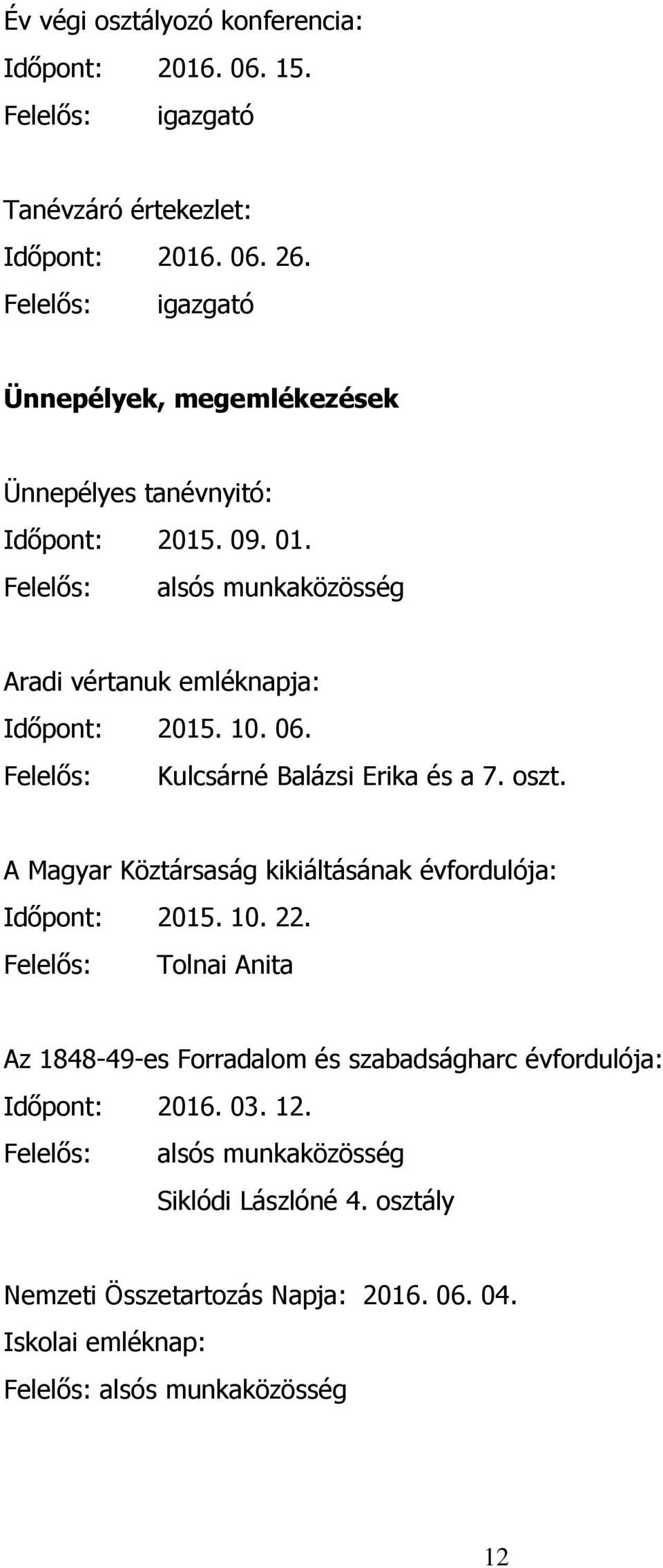 10. 06. Felelős: Kulcsárné Balázsi Erika és a 7. oszt. A Magyar Köztársaság kikiáltásának évfordulója: Időpont: 2015. 10. 22.