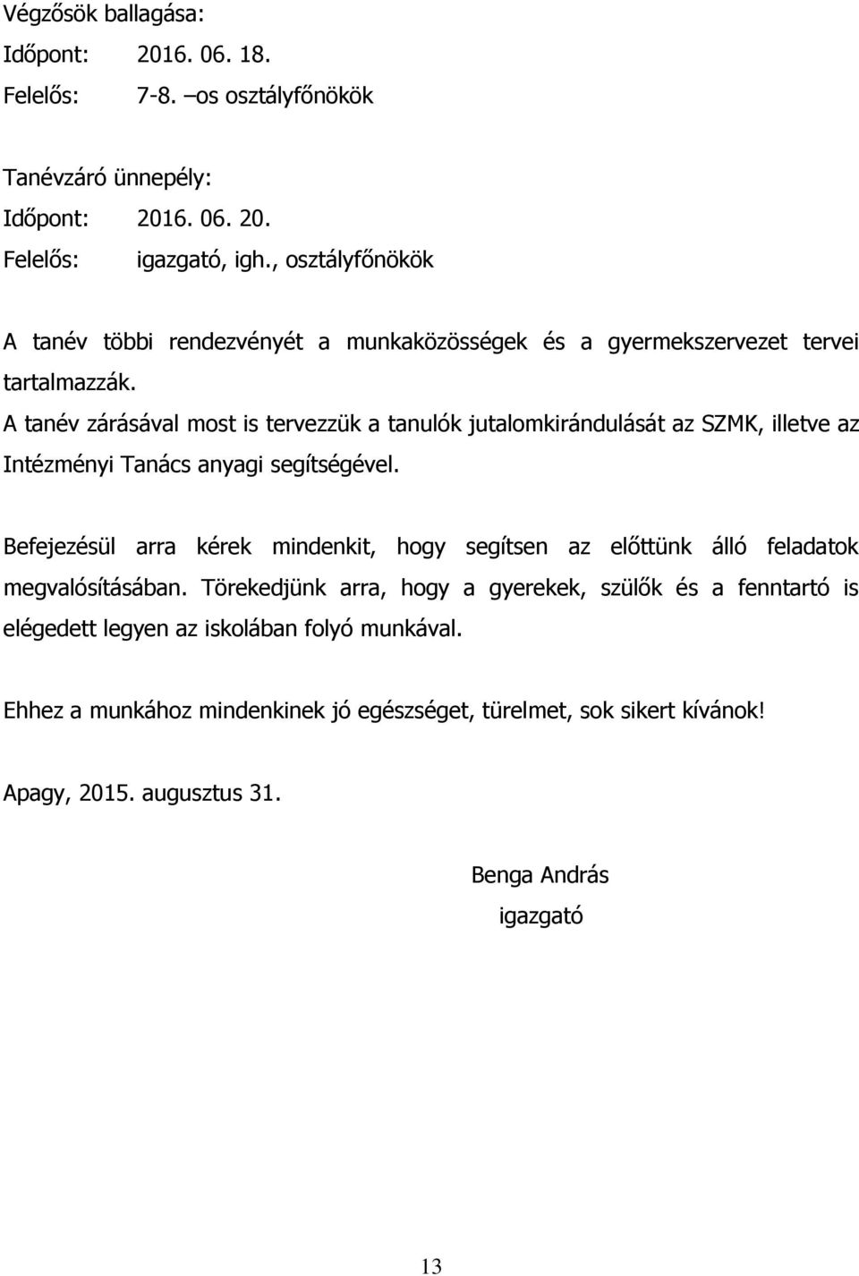 A tanév zárásával most is tervezzük a tanulók jutalomkirándulását az SZMK, illetve az Intézményi Tanács anyagi segítségével.