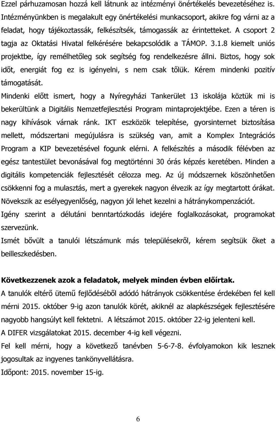 A csoport 2 tagja az Oktatási Hivatal felkérésére bekapcsolódik a TÁMOP. 3.1.8 kiemelt uniós projektbe, így remélhetőleg sok segítség fog rendelkezésre állni.