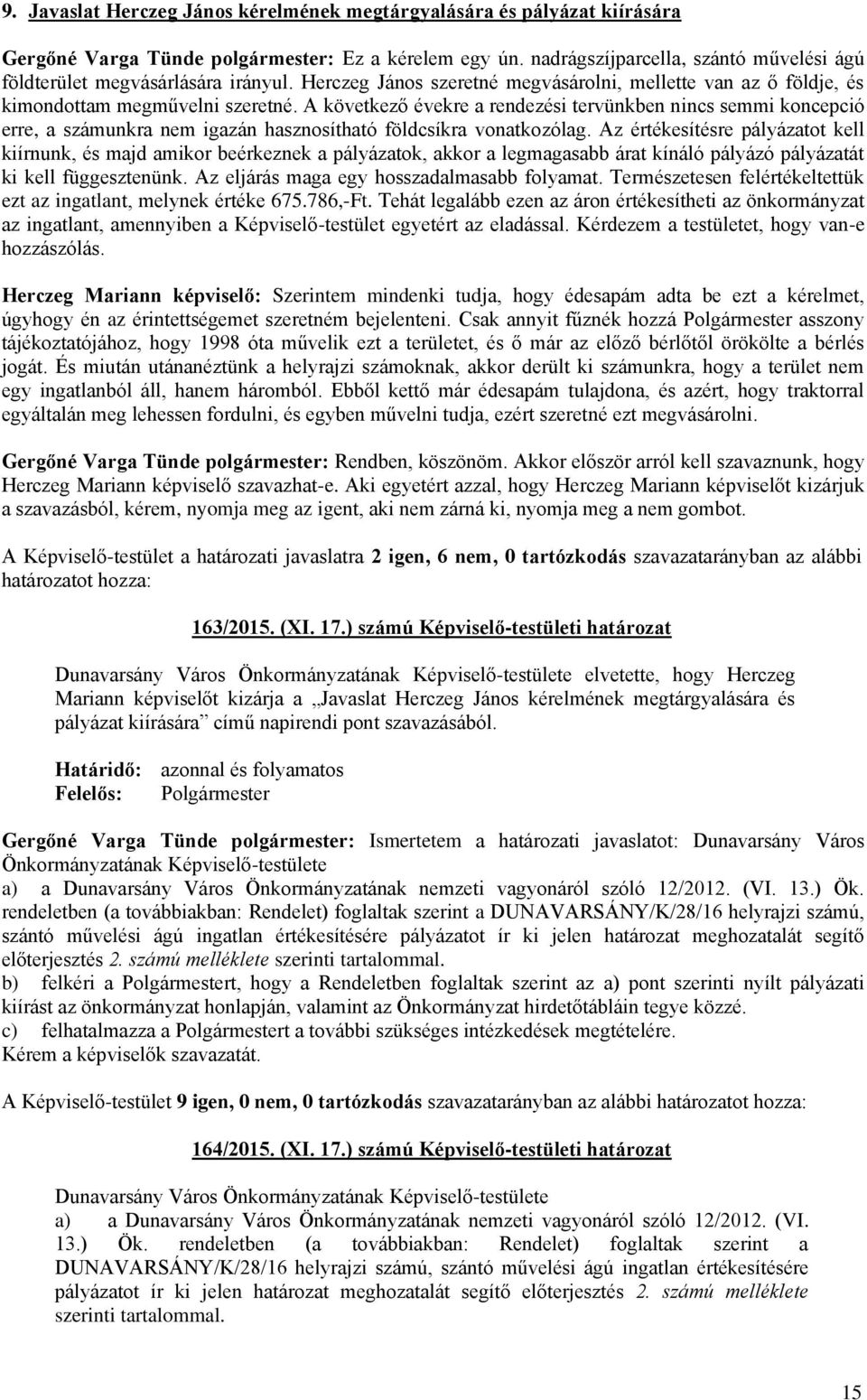 A következő évekre a rendezési tervünkben nincs semmi koncepció erre, a számunkra nem igazán hasznosítható földcsíkra vonatkozólag.