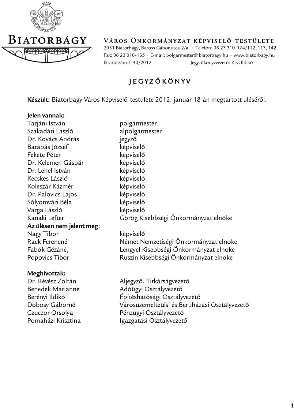 Jelen vannak: Tarjáni István Szakadáti László Dr. Kovács András Barabás József Fekete Péter Dr. Kelemen Gáspár Dr. Lehel István Kecskés László Koleszár Kázmér Dr.