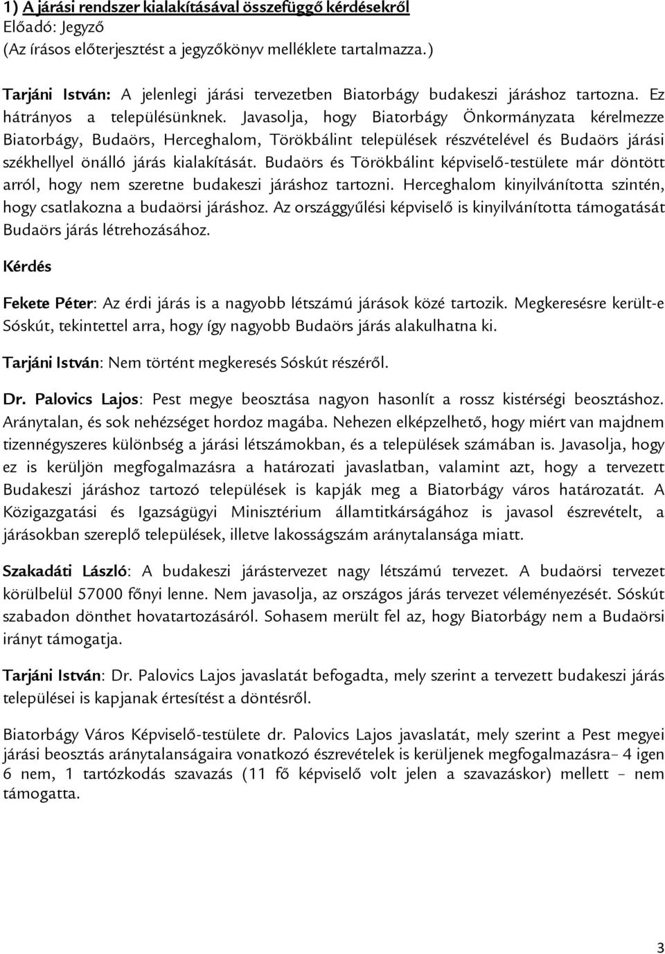 Javasolja, hogy Biatorbágy Önkormányzata kérelmezze Biatorbágy, Budaörs, Herceghalom, Törökbálint települések részvételével és Budaörs járási székhellyel önálló járás kialakítását.