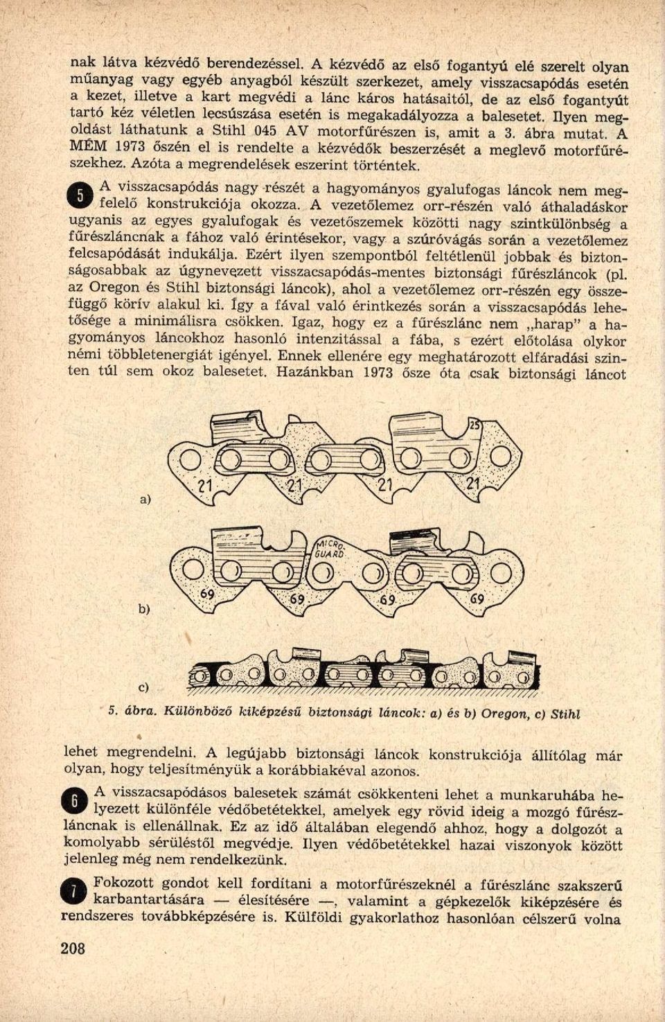 tartó kéz véletlen lecsúszása esetén is megakadályozza a balesetet. Ilyen megoldást láthatunk a Stihl 045 AV motorfűrészen is, amit a 3. ábra mutat.