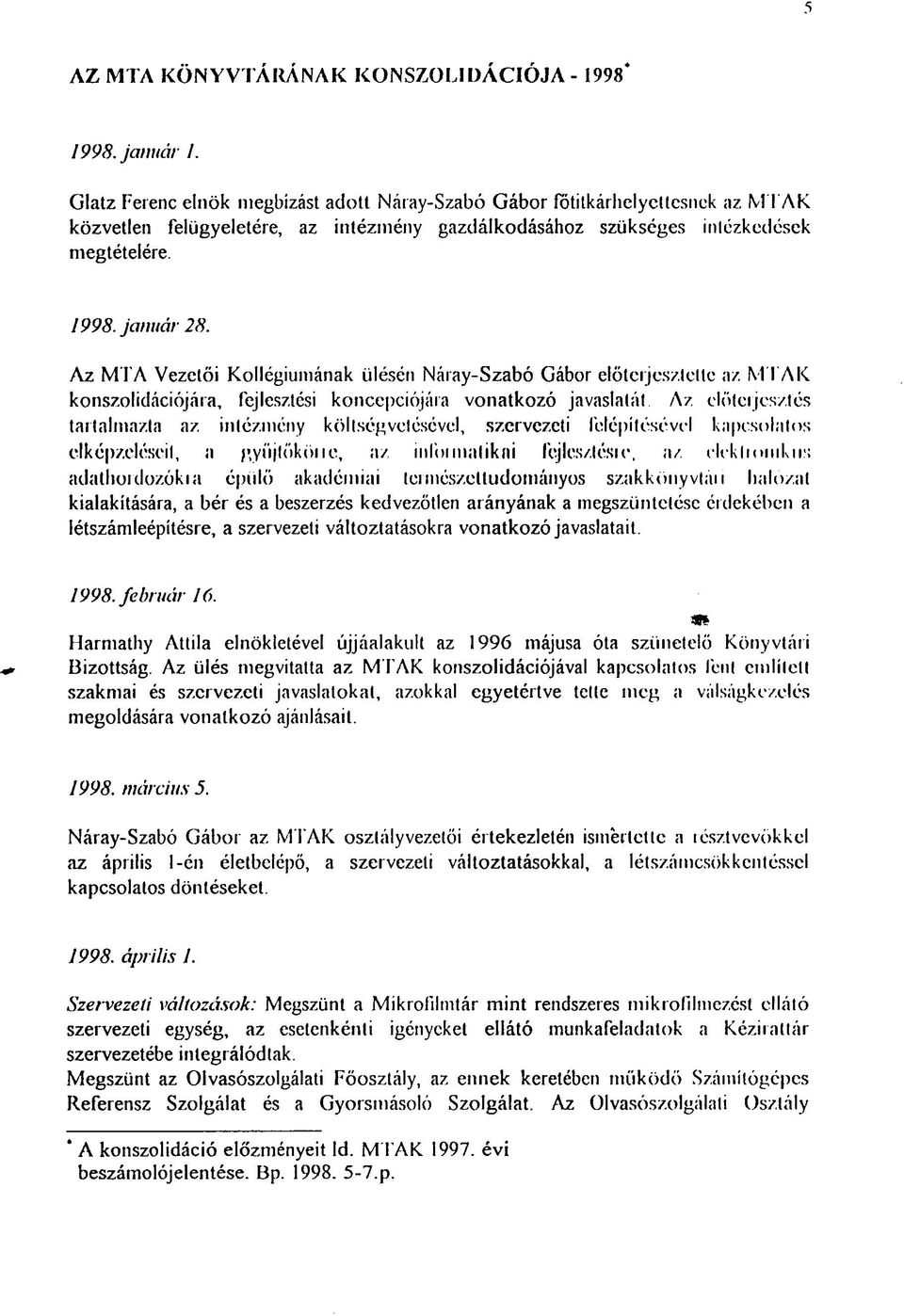 Az MTA Vezetői Kollégiumának ülésén Náray-Szabó Gábor előterjesztette az MTAK konszolidációjára, fejlesztési koncepciójára vonatkozó javaslalát Az előterjesztés tartalmazta az intézmény