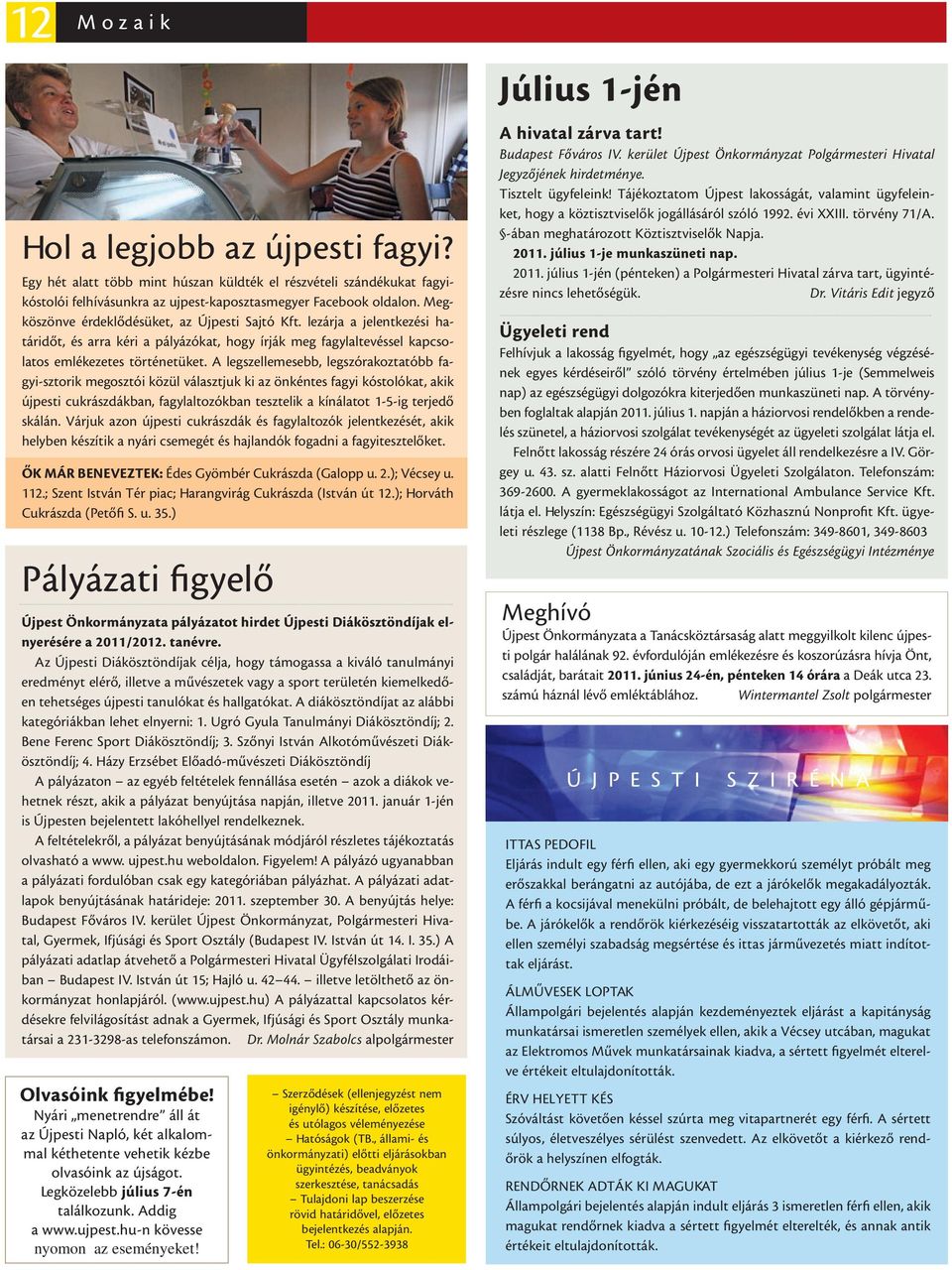A legszellemesebb, legszórakoztatóbb fagyi-sztorik megosztói közül választjuk ki az önkéntes fagyi kóstolókat, akik újpesti cukrászdákban, fagylaltozókban tesztelik a kínálatot 1-5-ig terjedő skálán.