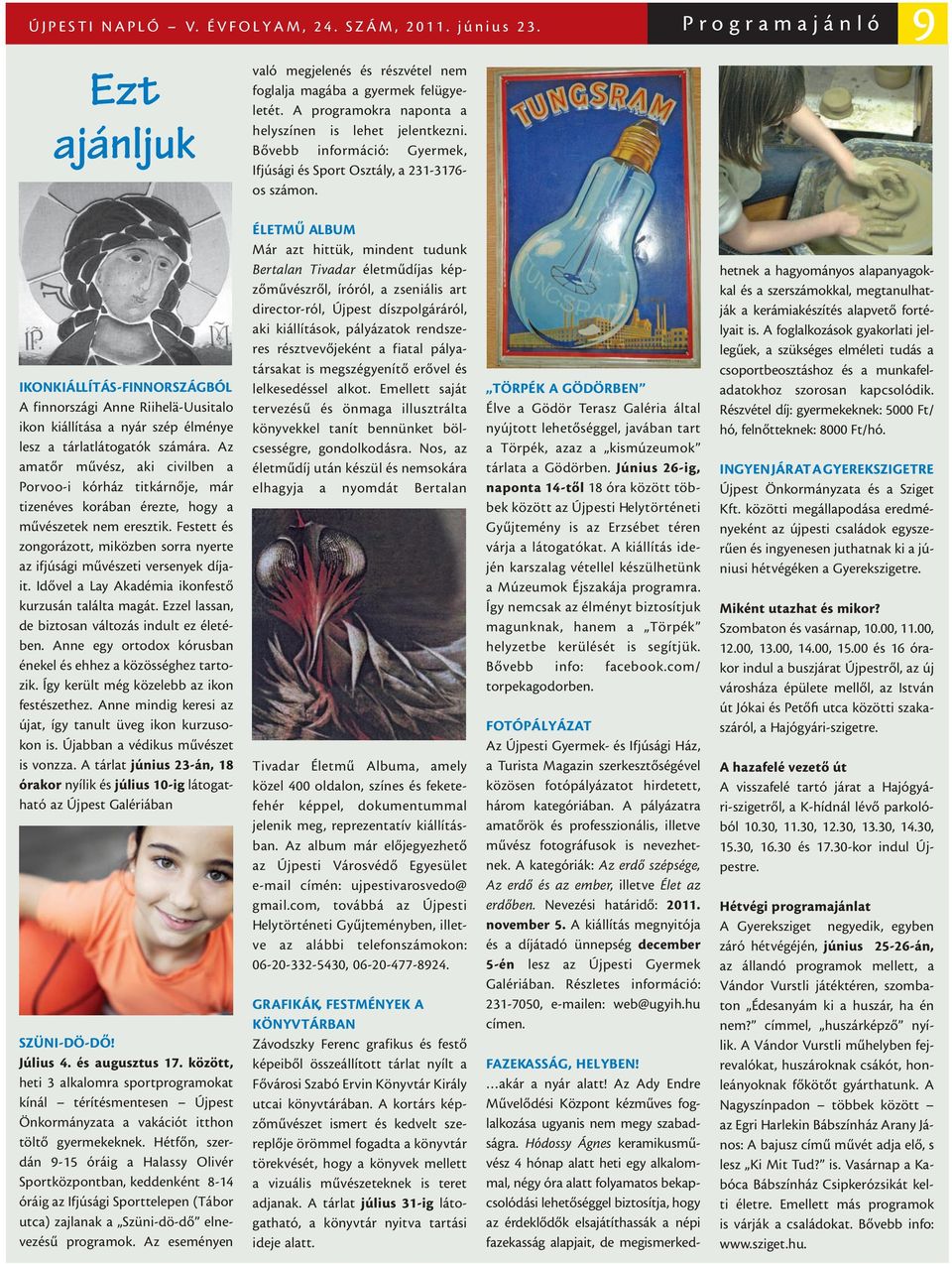 Programajánló 9 IKONKIÁLLÍTÁS-FINNORSZÁGBÓL A finnországi Anne Riihelä-Uusitalo ikon kiállítása a nyár szép élménye lesz a tárlatlátogatók számára.