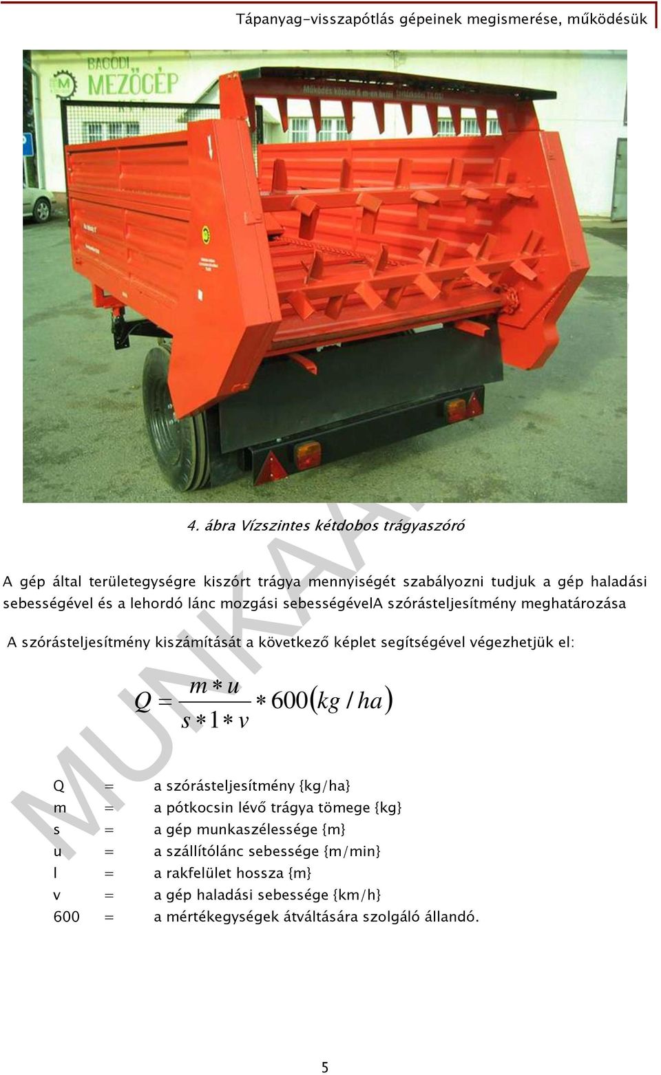 végezhetjük el: m u Q 600 kg / ha s 1 v Q = a szórásteljesítmény {kg/ha} m = a pótkocsin lévő trágya tömege {kg} s = a gép munkaszélessége {m} u