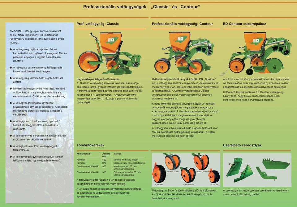 A válogatott fém és polietilén anyagok a legjobb hajtást teszik lehetővé. A robosztus paralelogramma felfüggesztés kiváló talajkövetést eredményez. A vetőegység változtatható rugóterheléssel ellátott.