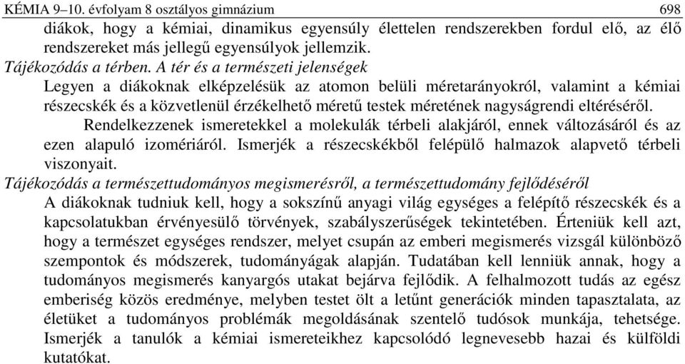 eltéréséről. Rendelkezzenek ismeretekkel a molekulák térbeli alakjáról, ennek változásáról és az ezen alapuló izomériáról. Ismerjék a részecskékből felépülő halmazok alapvető térbeli viszonyait.