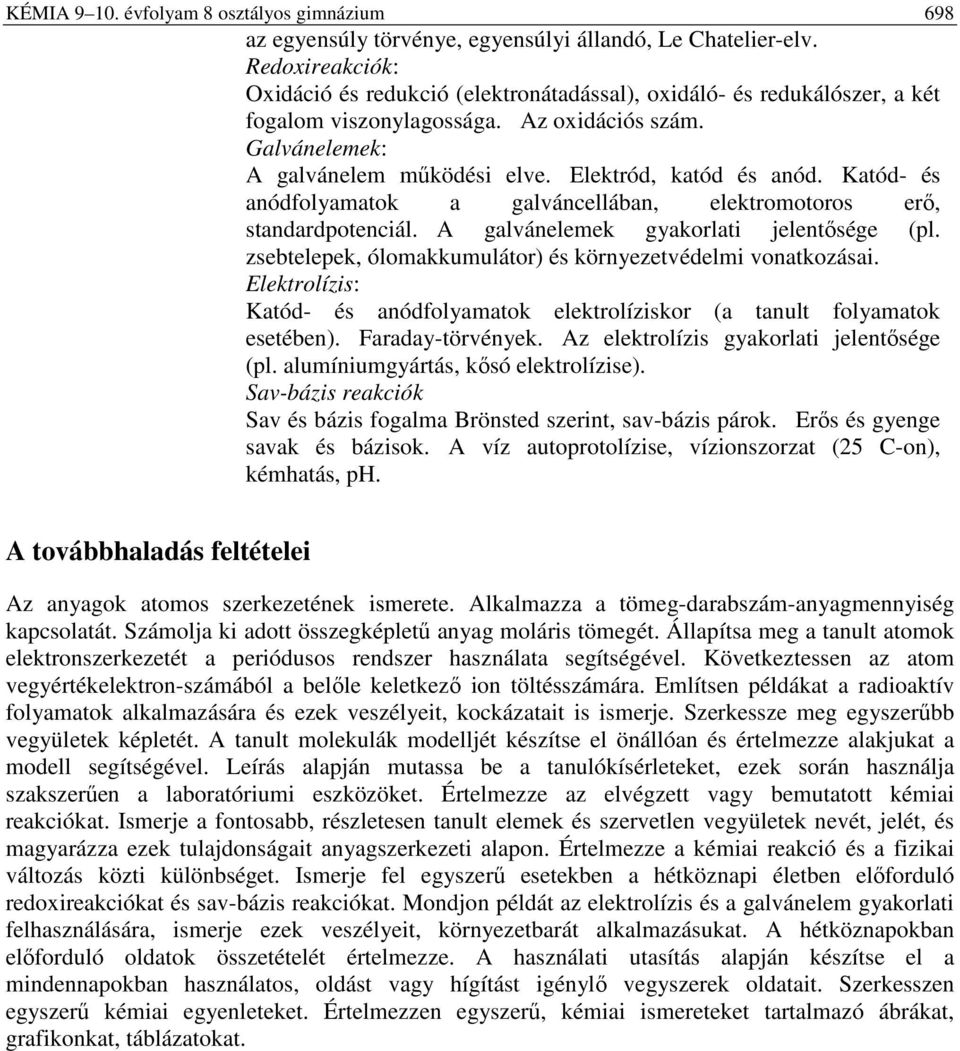 zsebtelepek, ólomakkumulátor) és környezetvédelmi vonatkozásai. Elektrolízis: Katód- és anódfolyamatok elektrolíziskor (a tanult folyamatok esetében).faraday-törvények.