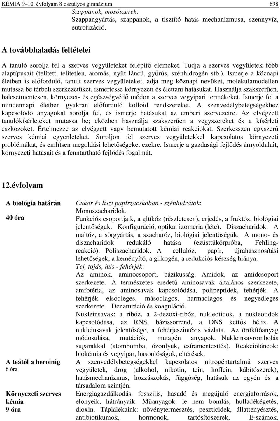 Ismerje a köznapi életben is előforduló, tanult szerves vegyületeket, adja meg köznapi nevüket, molekulamodellen mutassa be térbeli szerkezetüket, ismertesse környezeti és élettani hatásukat.