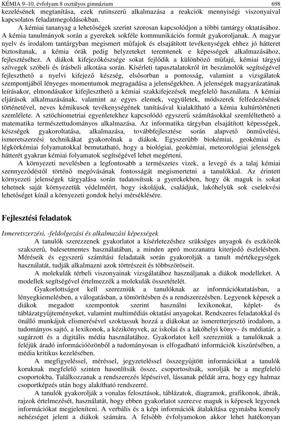 A magyar nyelv és irodalom tantárgyban megismert műfajok és elsajátított tevékenységek ehhez jó hátteret biztosítanak, a kémia órák pedig helyzeteket teremtenek e képességek alkalmazásához,