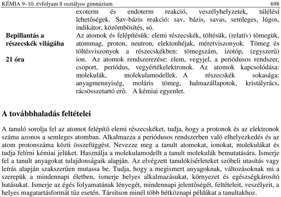 tömeg és töltésviszonyok a részecskékben: tömegszám, izotóp, (egyszerű) ion.az atomok rendszerezése: elem, vegyjel, a periódusos rendszer, csoport, periódus, vegyértékelektronok.