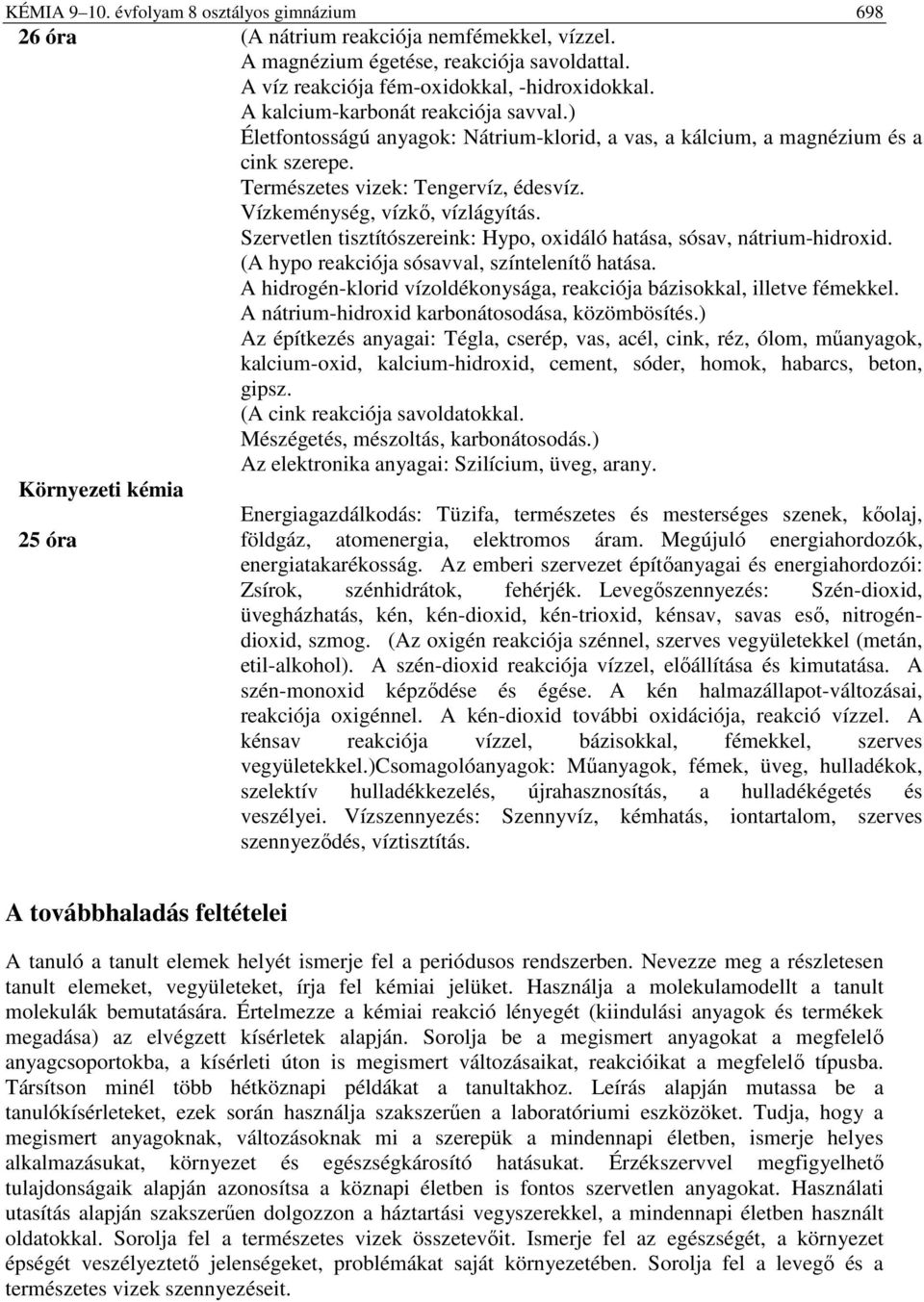 Szervetlen tisztítószereink: Hypo, oxidáló hatása, sósav, nátrium-hidroxid. (A hypo reakciója sósavval, színtelenítő hatása. A hidrogén-klorid vízoldékonysága, reakciója bázisokkal, illetve fémekkel.