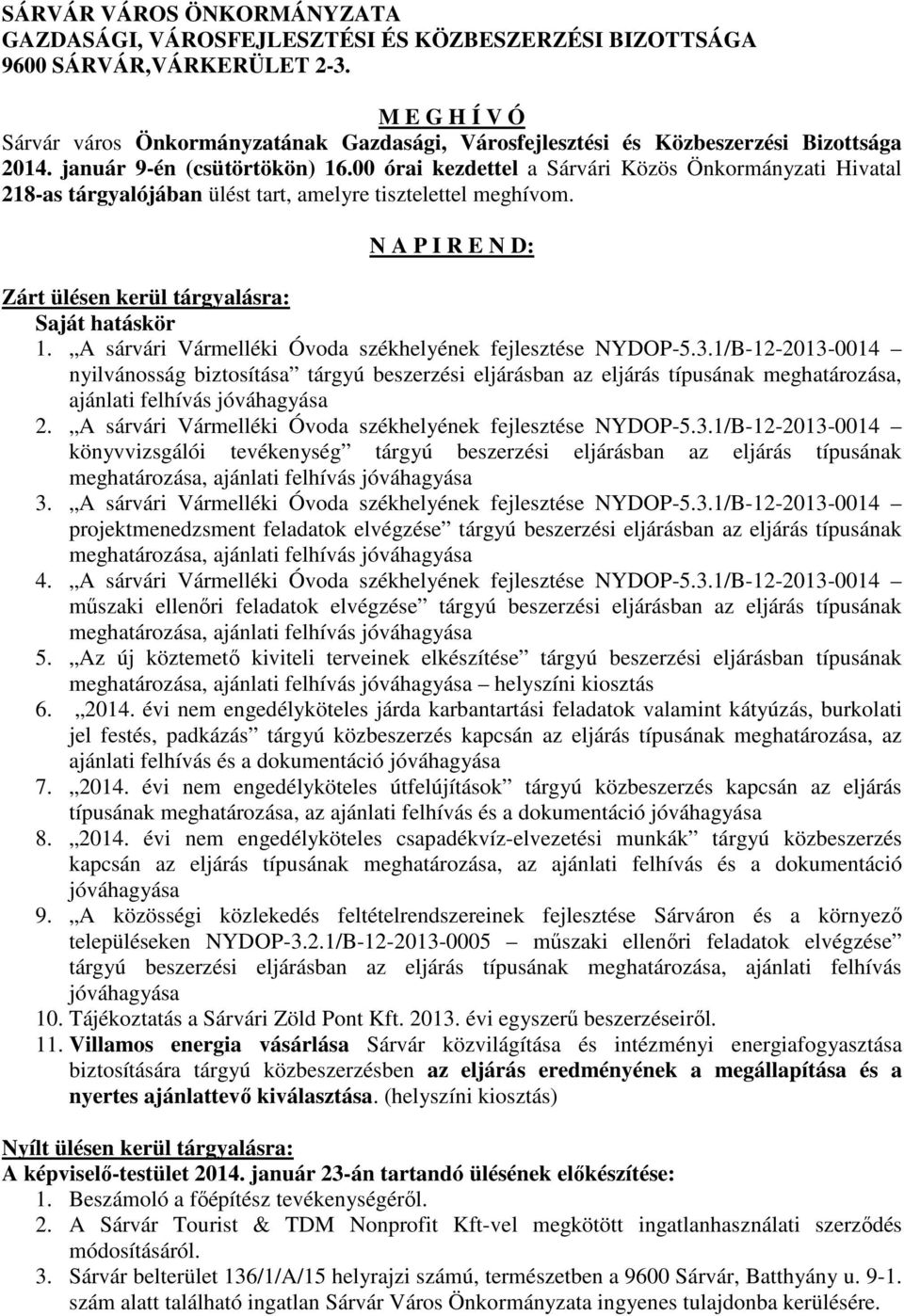 00 órai kezdettel a Sárvári Közös Önkormányzati Hivatal 218-as tárgyalójában ülést tart, amelyre tisztelettel meghívom. N A P I R E N D: Zárt ülésen kerül tárgyalásra: Saját hatáskör 1.