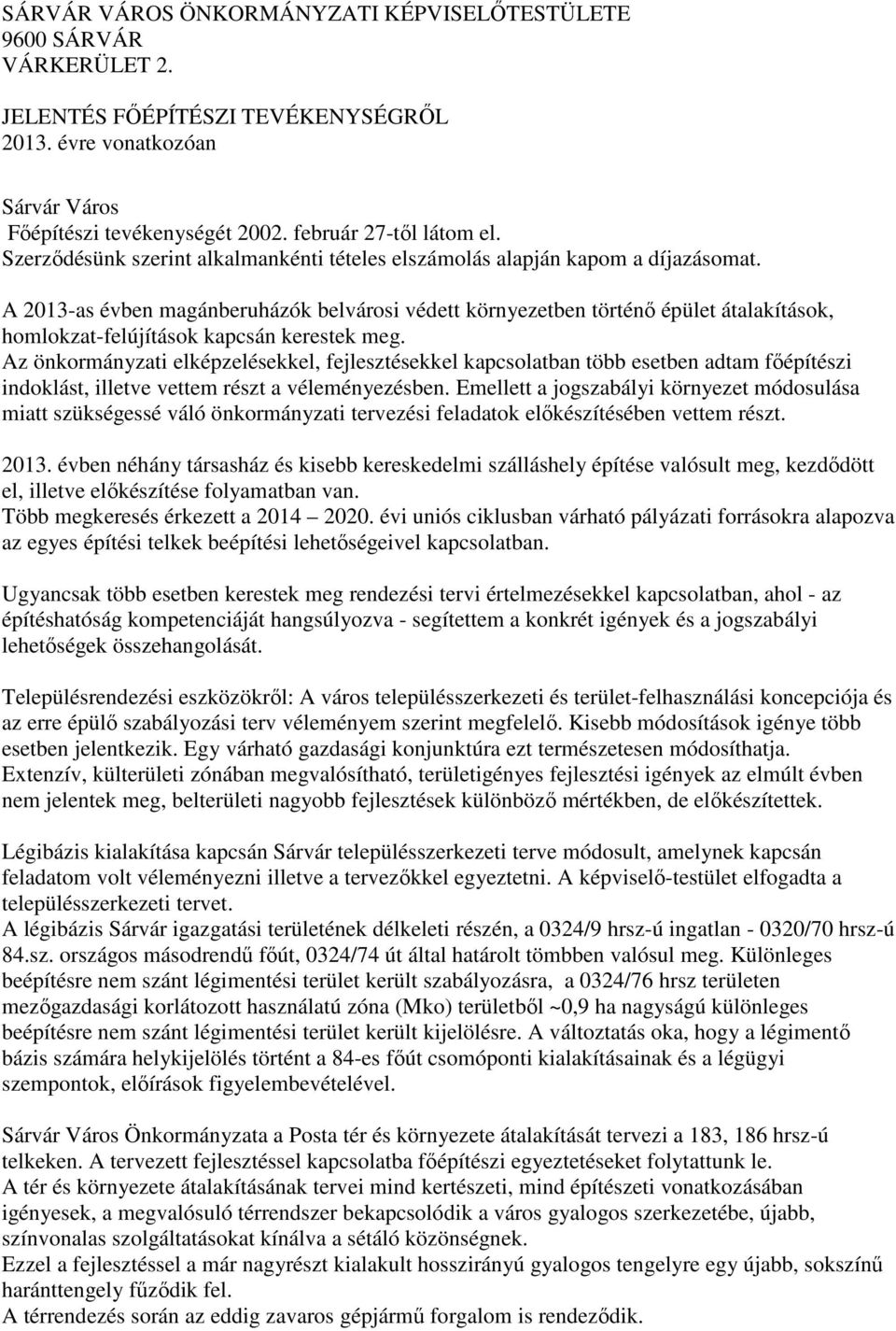 A 2013-as évben magánberuházók belvárosi védett környezetben történő épület átalakítások, homlokzat-felújítások kapcsán kerestek meg.