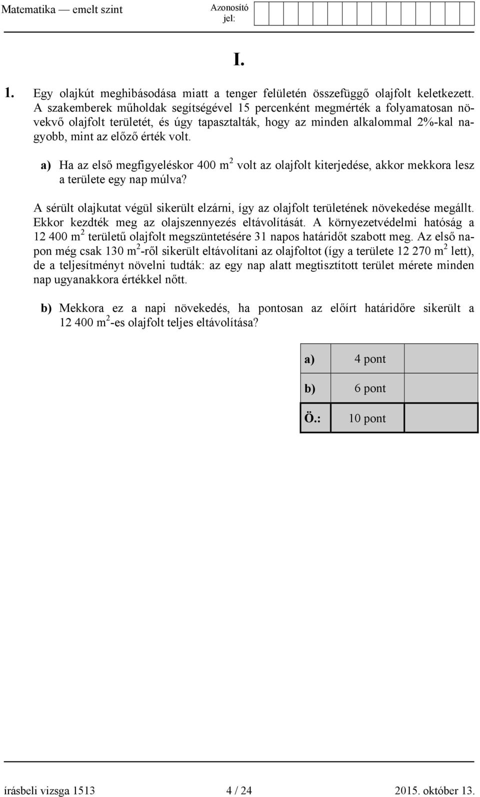 a) Ha az első megfigyeléskor 400 m 2 volt az olajfolt kiterjedése, akkor mekkora lesz a területe egy nap múlva?