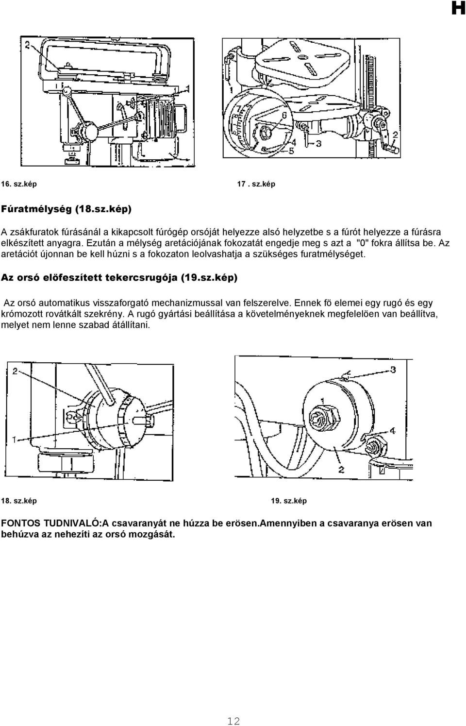 Az orsó elöfeszített tekercsrugója (19.sz.kép) Az orsó automatikus visszaforgató mechanizmussal van felszerelve. Ennek fö elemei egy rugó és egy krómozott rovátkált szekrény.