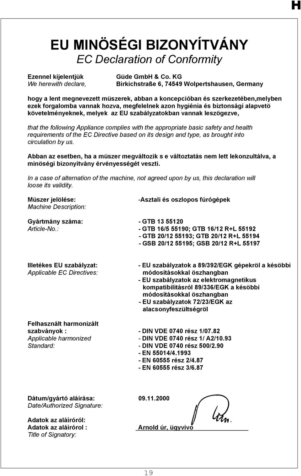 alapvetö követelményeknek, melyek az EU szabályzatokban vannak leszögezve, that the following Appliance complies with the appropriate basic safety and health requirements of the EC Directive based on