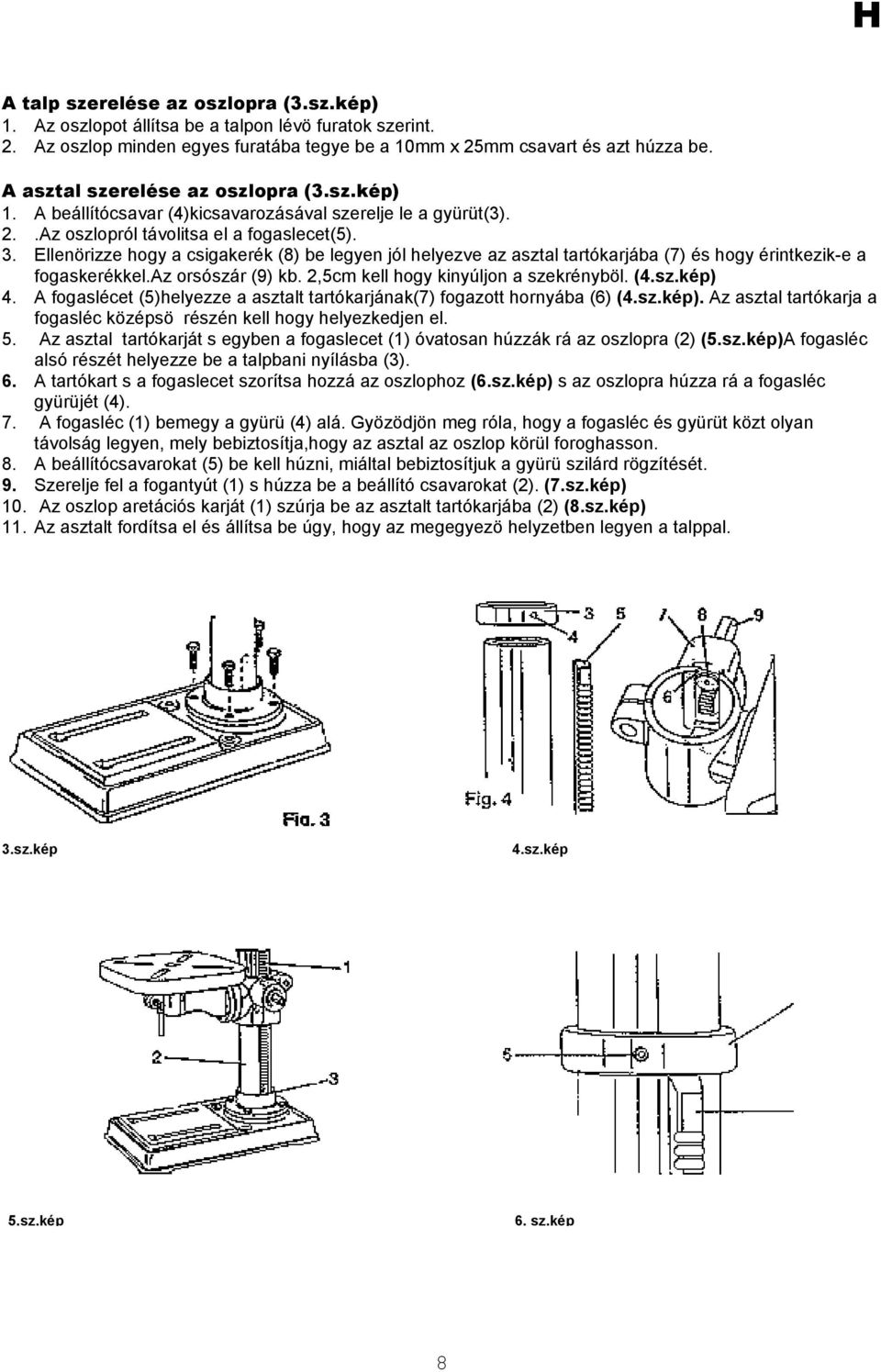 Ellenörizze hogy a csigakerék (8) be legyen jól helyezve az asztal tartókarjába (7) és hogy érintkezik-e a fogaskerékkel.az orsószár (9) kb. 2,5cm kell hogy kinyúljon a szekrényböl. (4.sz.kép) 4.