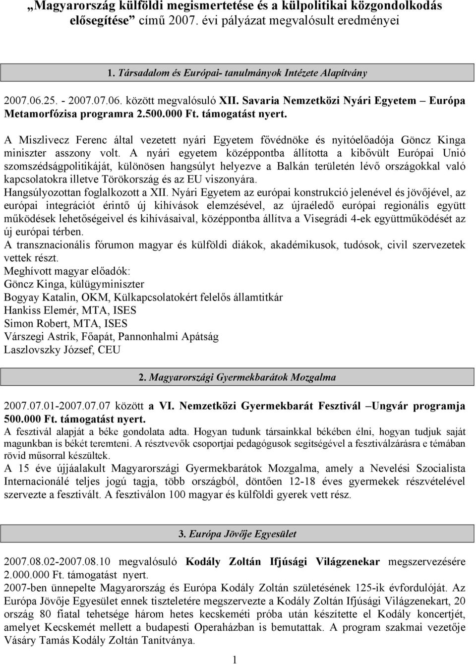 A Miszlivecz Ferenc által vezetett nyári Egyetem fővédnöke és nyitóelőadója Göncz Kinga miniszter asszony volt.