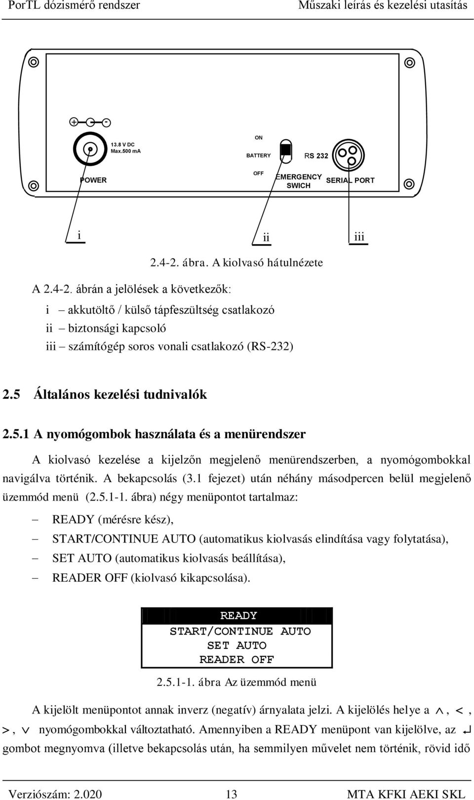 5 Általános kezelési tudnivalók 2.5.1 A nyomógombok használata és a menürendszer A kiolvasó kezelése a kijelzőn megjelenő menürendszerben, a nyomógombokkal navigálva történik. A bekapcsolás (3.
