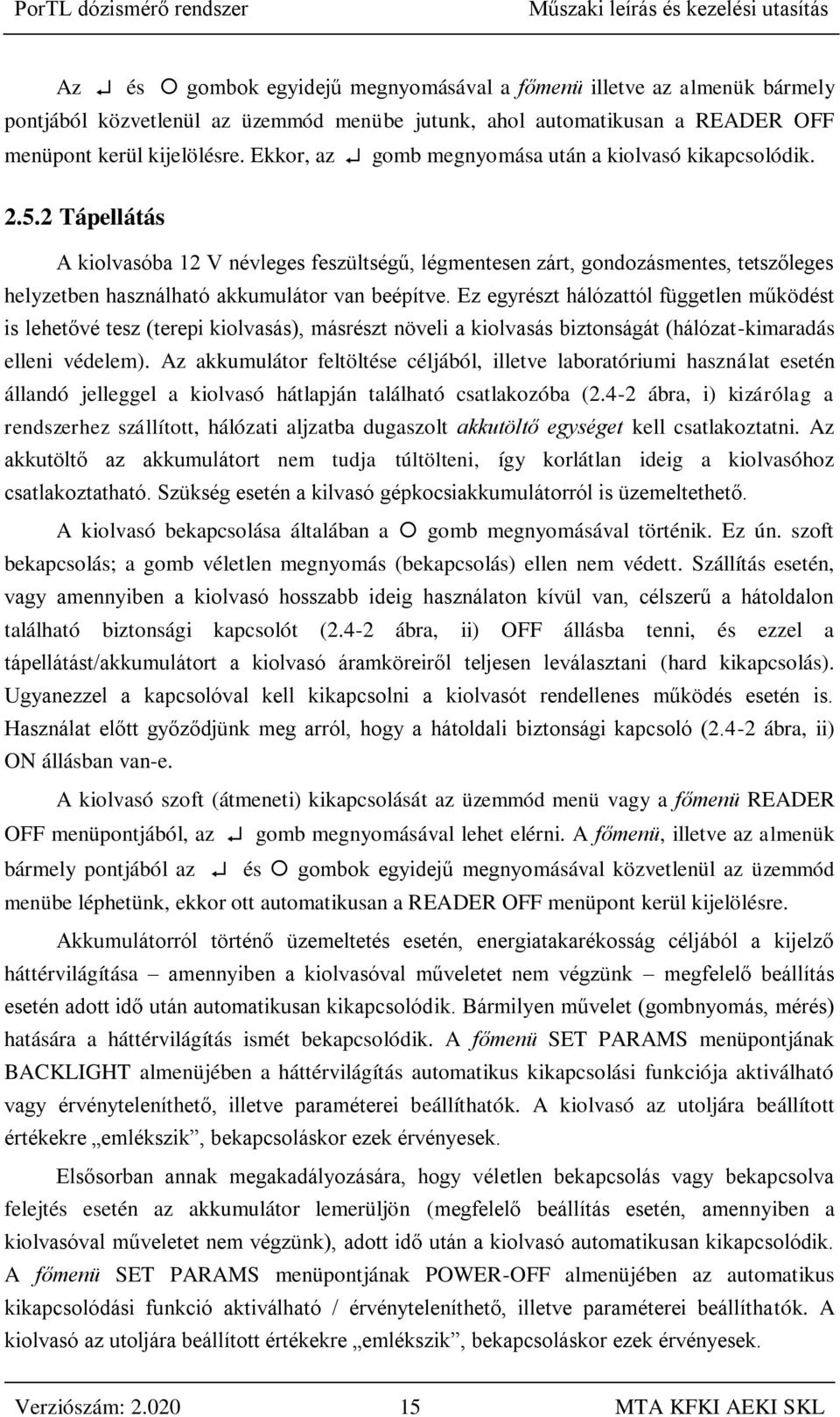 2 Tápellátás A kiolvasóba 12 V névleges feszültségű, légmentesen zárt, gondozásmentes, tetszőleges helyzetben használható akkumulátor van beépítve.
