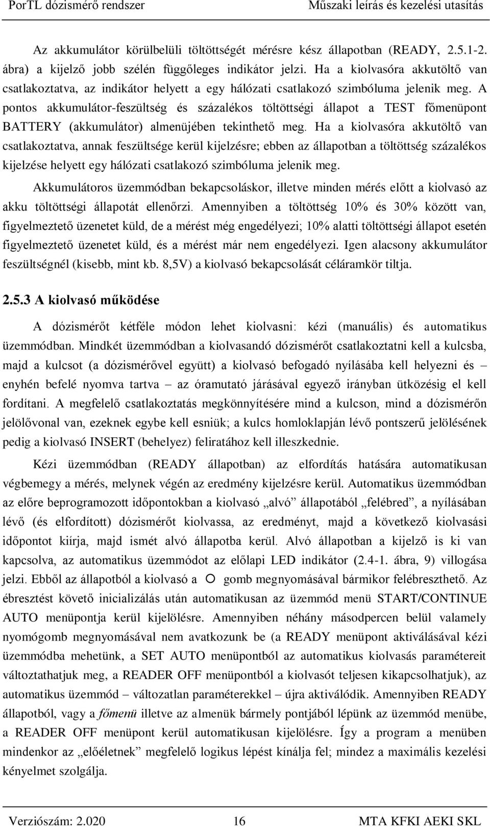 A pontos akkumulátor-feszültség és százalékos töltöttségi állapot a TEST főmenüpont BATTERY (akkumulátor) almenüjében tekinthető meg.