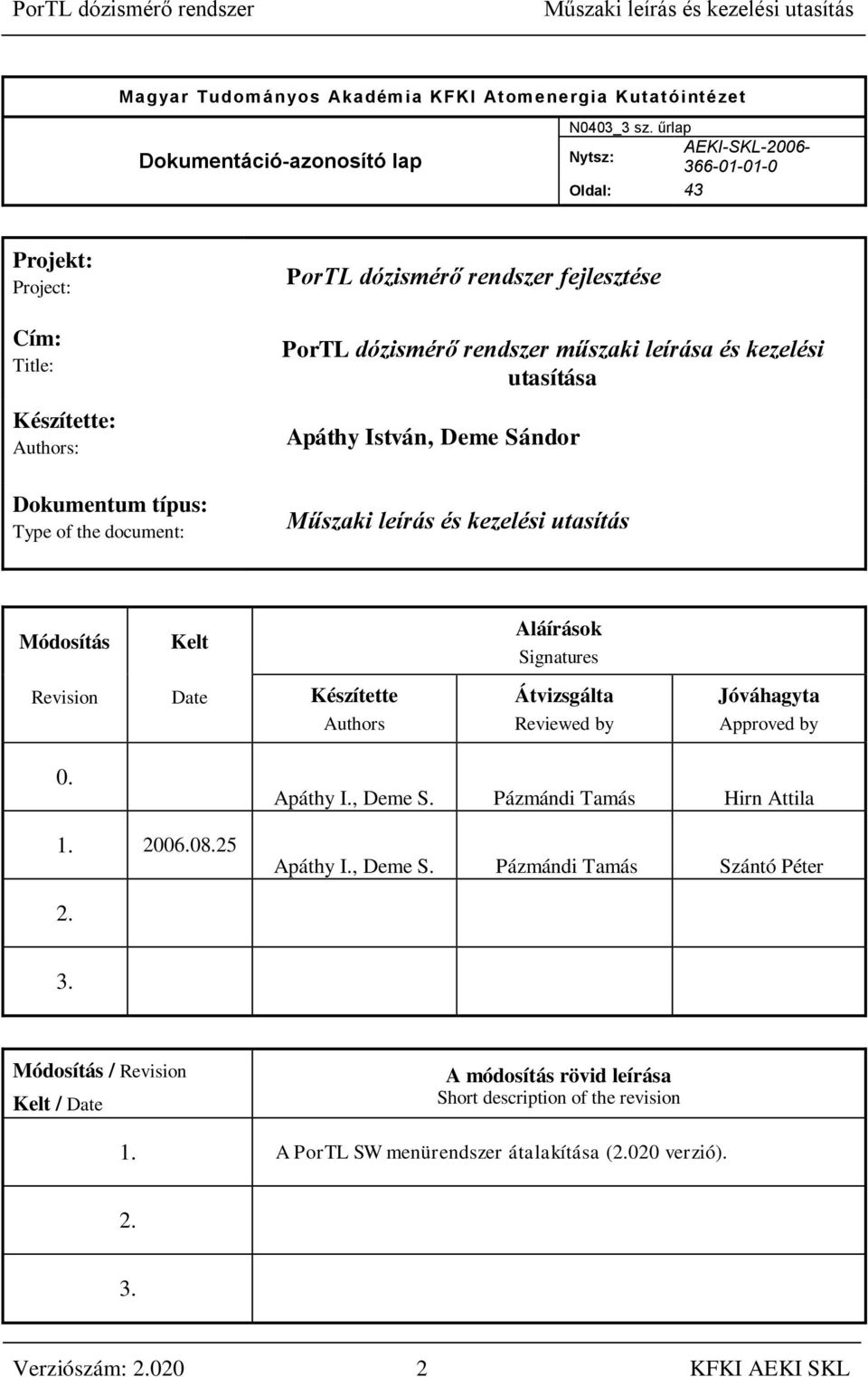 rendszer műszaki leírása és kezelési utasítása Apáthy István, Deme Sándor Módosítás Kelt Revision Date Készítette Authors Aláírások Signatures Átvizsgálta Reviewed by Jóváhagyta Approved by 0. 1.