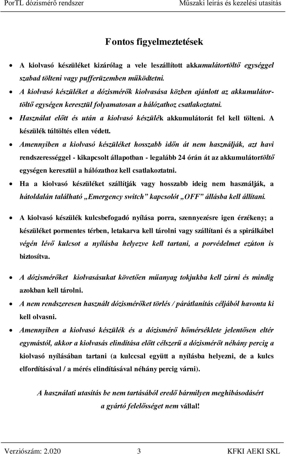 Használat előtt és után a kiolvasó készülék akkumulátorát fel kell tölteni. A készülék túltöltés ellen védett.