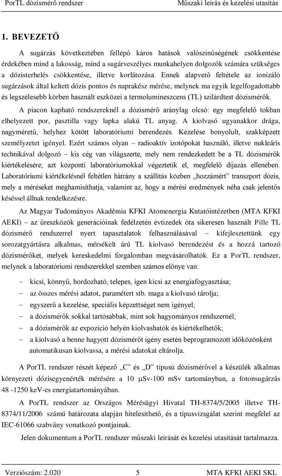 Ennek alapvető feltétele az ionizáló sugárzások által keltett dózis pontos és naprakész mérése, melynek ma egyik legelfogadottabb és legszélesebb körben használt eszközei a termolumineszcens (TL)