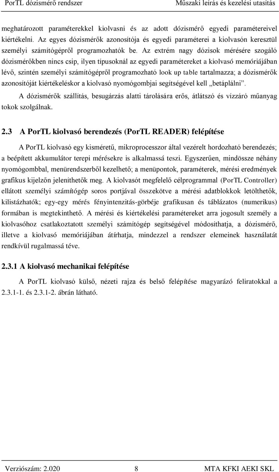 Az extrém nagy dózisok mérésére szogáló dózismérőkben nincs csip, ilyen típusoknál az egyedi paramétereket a kiolvasó memóriájában lévő, szintén személyi számítógépről programozható look up table
