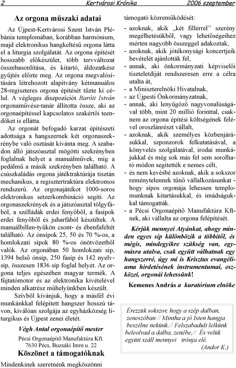 Az orgona megvalósítására létrehozott alapítvány kétmanuálos 28-regiszteres orgona építését tűzte ki célul.