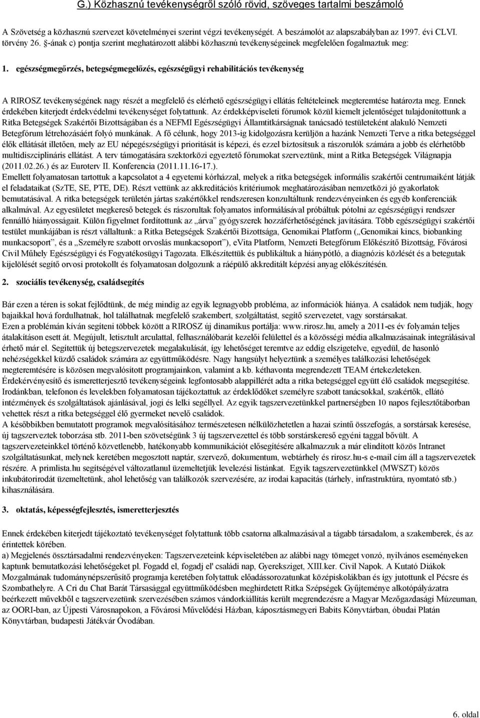 egészségmegőrzés, betegségmegelőzés, egészségügyi rehabilitációs tevékenység A RIROSZ tevékenységének nagy részét a megfelelő és elérhető egészségügyi ellátás feltételeinek megteremtése határozta meg.