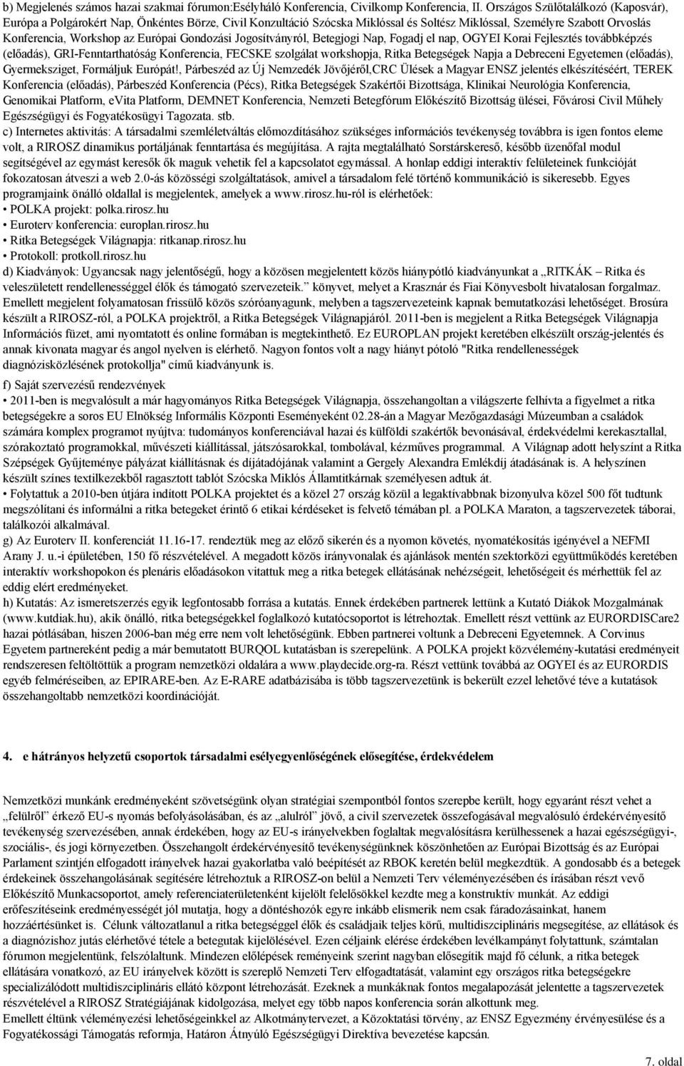 Gondozási Jogosítványról, Betegjogi Nap, Fogadj el nap, OGYEI Korai Fejlesztés továbbképzés (előadás), GRI-Fenntarthatóság Konferencia, FECSKE szolgálat workshopja, Ritka Betegségek Napja a Debreceni