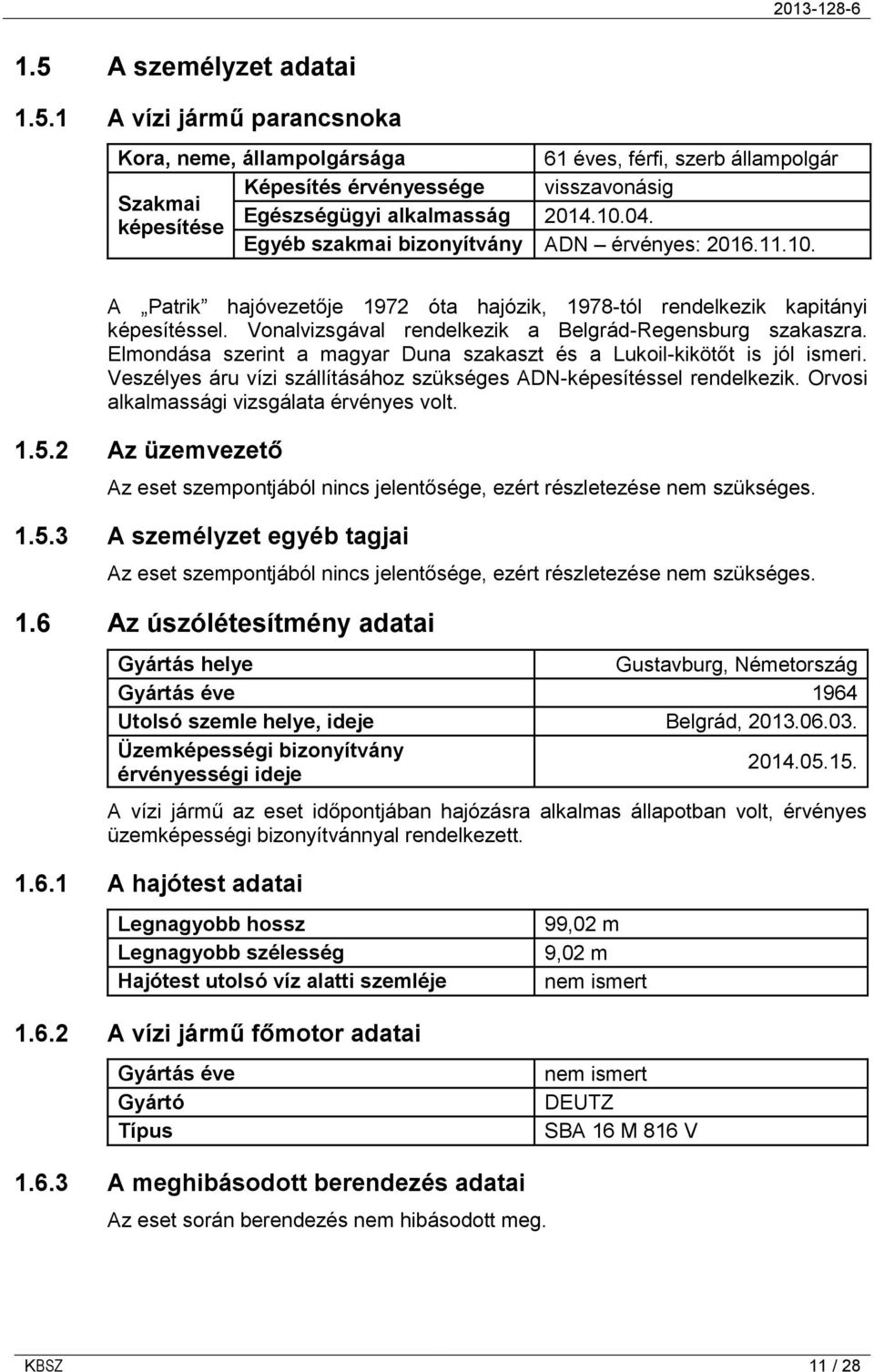 Vonalvizsgával rendelkezik a Belgrád-Regensburg szakaszra. Elmondása szerint a magyar Duna szakaszt és a Lukoil-kikötőt is jól ismeri.
