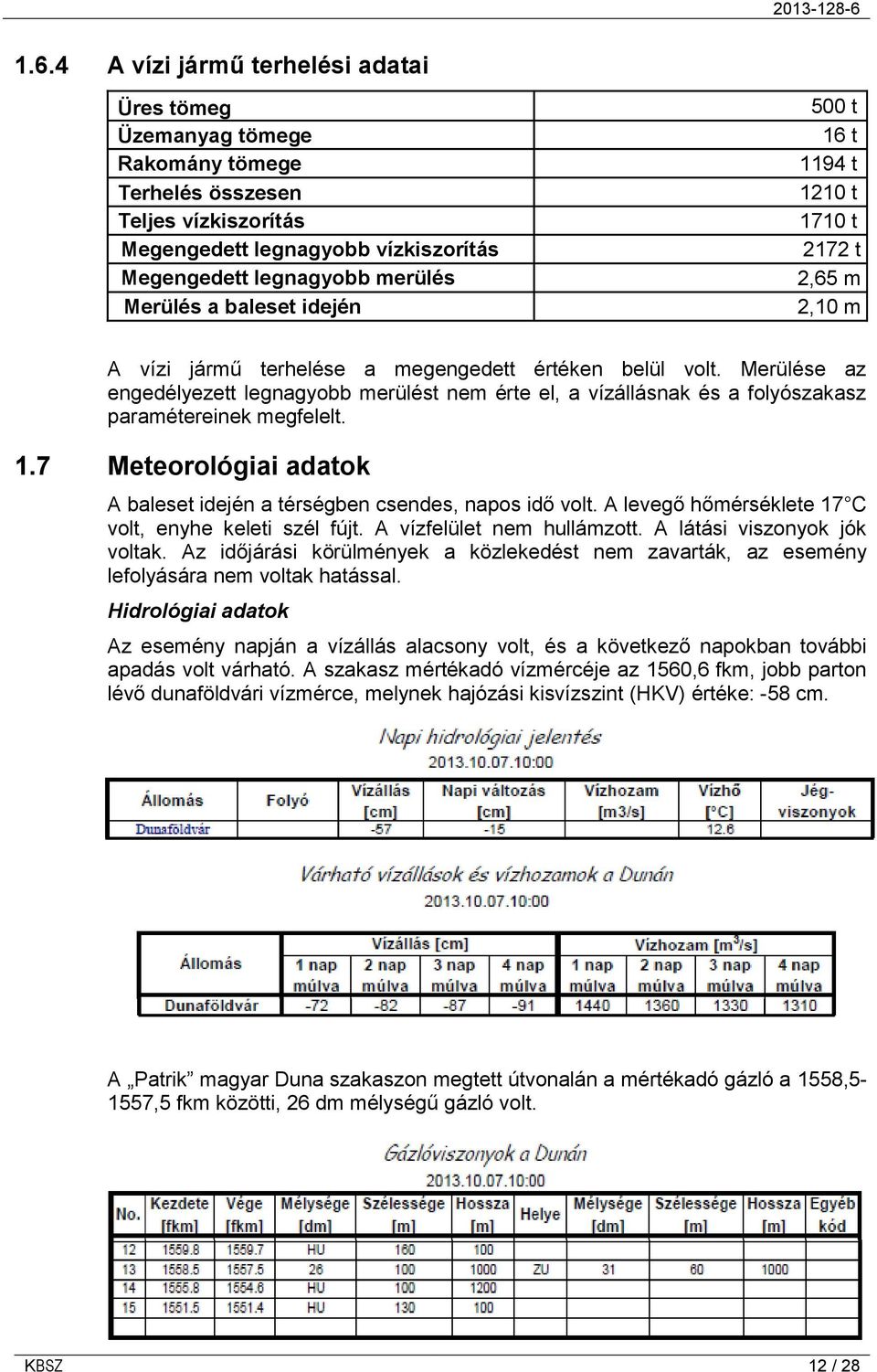 Merülése az engedélyezett legnagyobb merülést nem érte el, a vízállásnak és a folyószakasz paramétereinek megfelelt. 1.7 Meteorológiai adatok A baleset idején a térségben csendes, napos idő volt.
