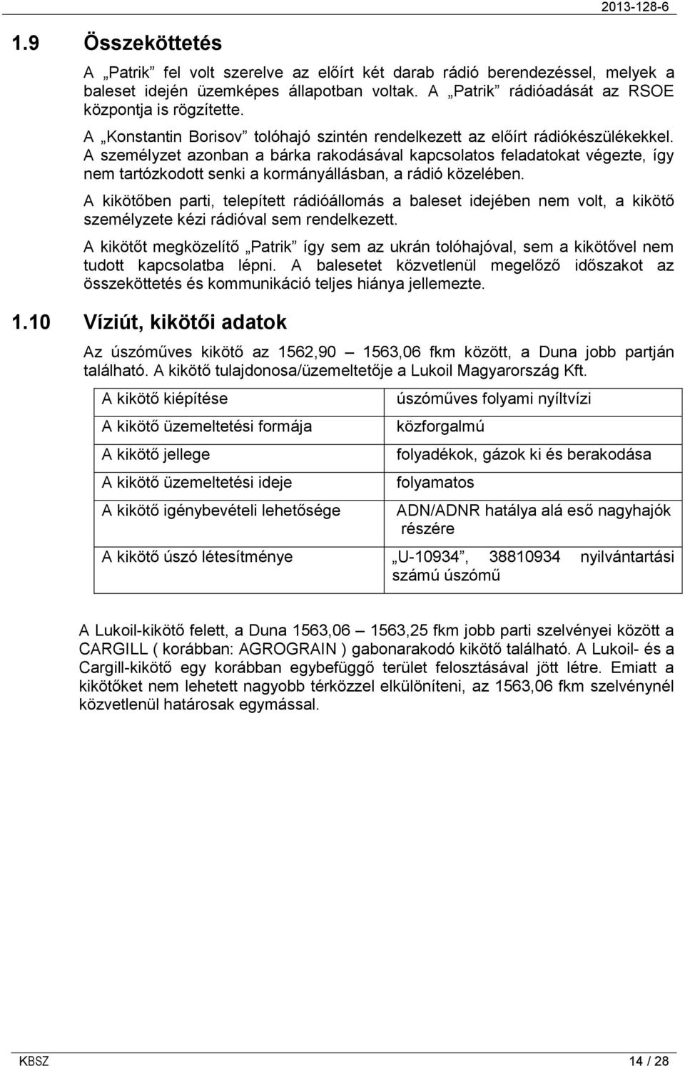 A személyzet azonban a bárka rakodásával kapcsolatos feladatokat végezte, így nem tartózkodott senki a kormányállásban, a rádió közelében.