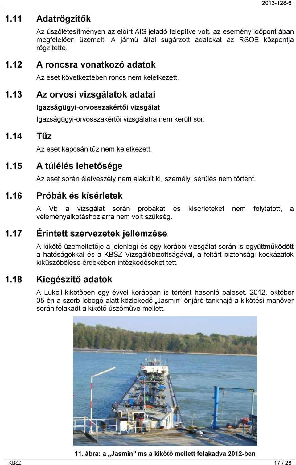 14 Tűz Igazságügyi-orvosszakértői vizsgálat Igazságügyi-orvosszakértői vizsgálatra nem került sor. Az eset kapcsán tűz nem keletkezett. 1.