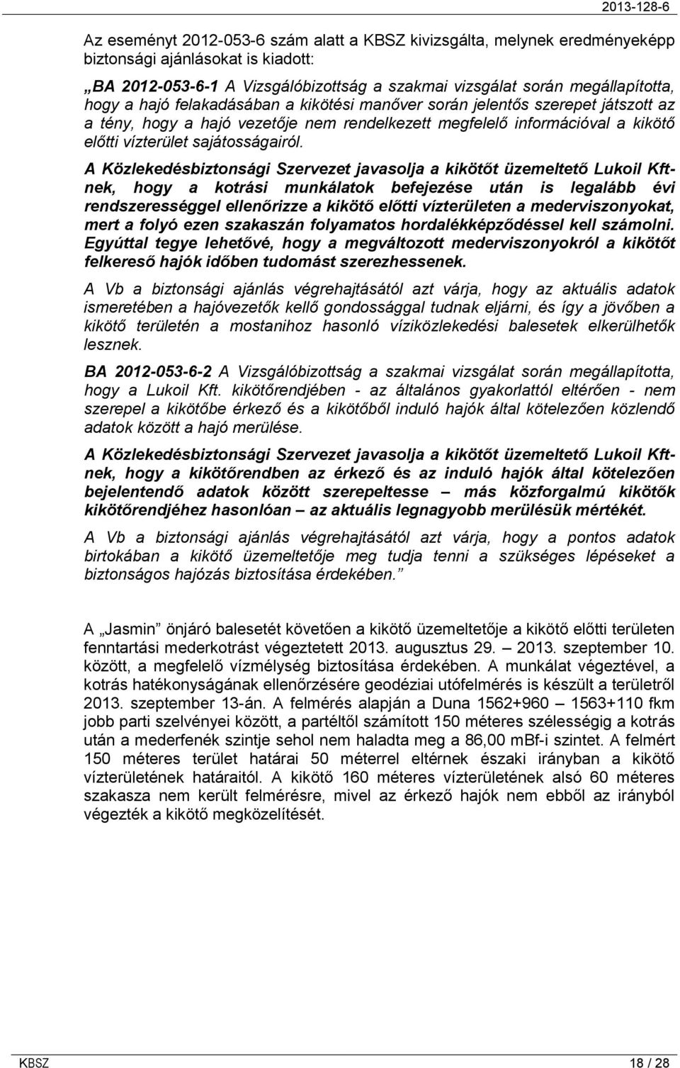 A Közlekedésbiztonsági Szervezet javasolja a kikötőt üzemeltető Lukoil Kftnek, hogy a kotrási munkálatok befejezése után is legalább évi rendszerességgel ellenőrizze a kikötő előtti vízterületen a