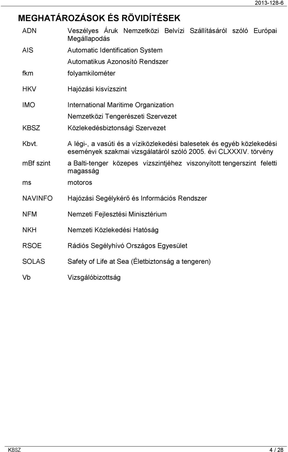 mbf szint ms NAVINFO NFM NKH RSOE SOLAS Vb Hajózási kisvízszint International Maritime Organization Nemzetközi Tengerészeti Szervezet Közlekedésbiztonsági Szervezet A légi-, a vasúti és a
