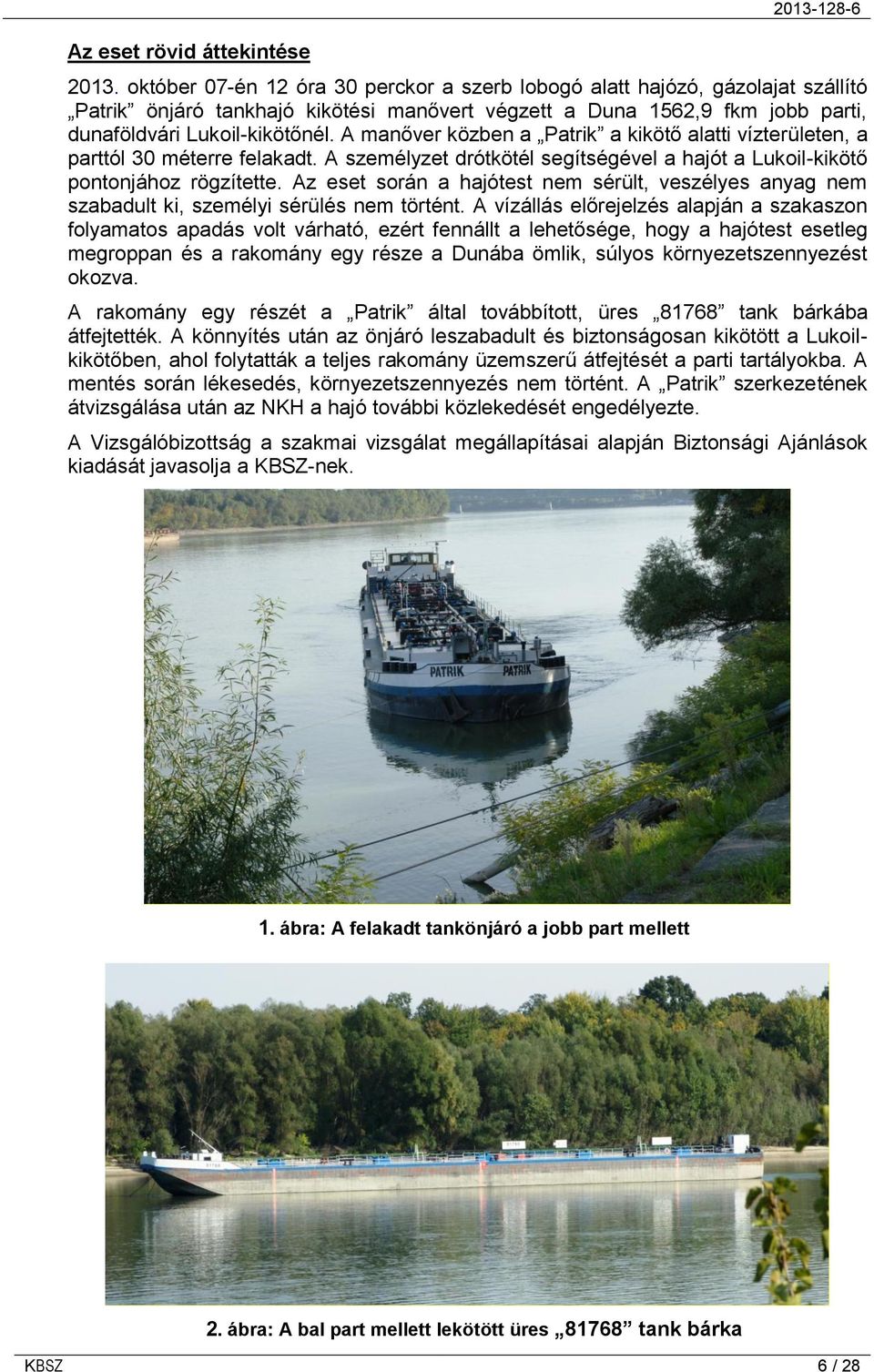 A manőver közben a Patrik a kikötő alatti vízterületen, a parttól 30 méterre felakadt. A személyzet drótkötél segítségével a hajót a Lukoil-kikötő pontonjához rögzítette.