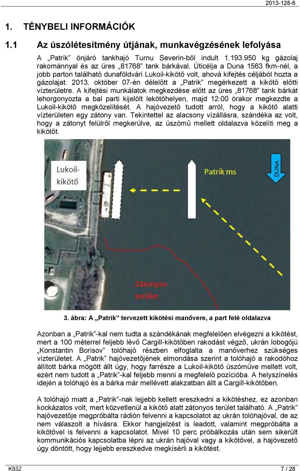 október 07-én délelőtt a Patrik megérkezett a kikötő előtti vízterületre.