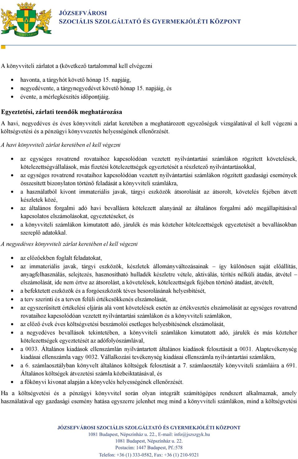 Egyeztetési, zárlati teendők meghatározása A havi, negyedéves és éves könyvviteli zárlat keretében a meghatározott egyezőségek vizsgálatával el kell végezni a költségvetési és a pénzügyi könyvvezetés