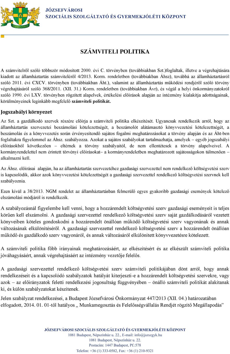 ), valamint az államháztartás működési rendjéről szóló törvény végrehajtásáról szóló 368/2011. (XII. 31.) Korm. rendeletben (továbbiakban Ávr), és végül a helyi önkormányzatokról szóló 1990. évi LXV.