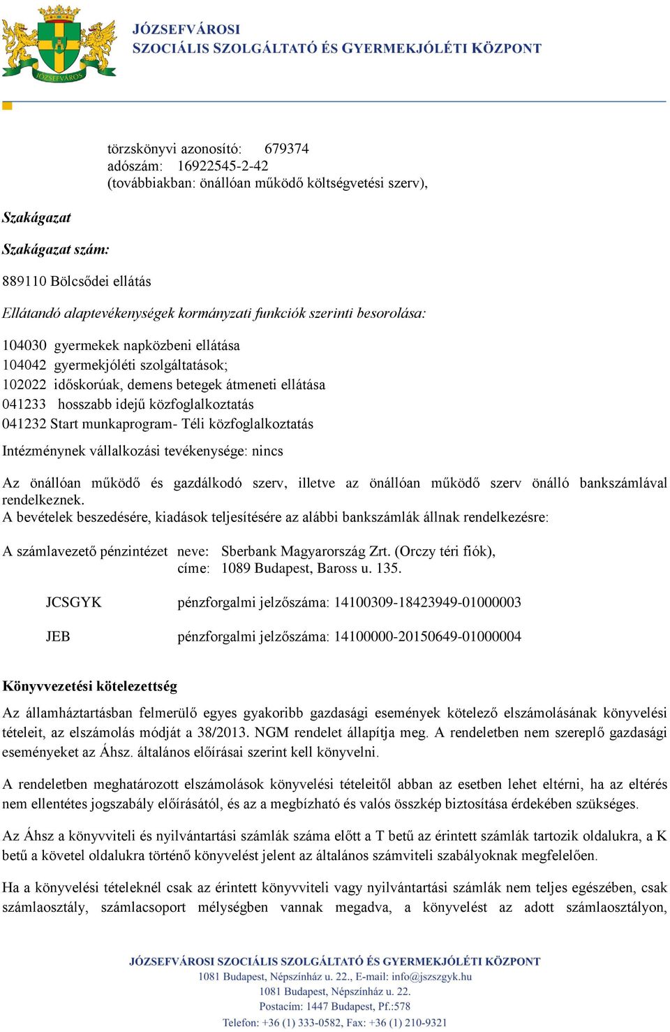 041232 Start munkaprogram- Téli közfoglalkoztatás Intézménynek vállalkozási tevékenysége: nincs Az önállóan működő és gazdálkodó szerv, illetve az önállóan működő szerv önálló bankszámlával