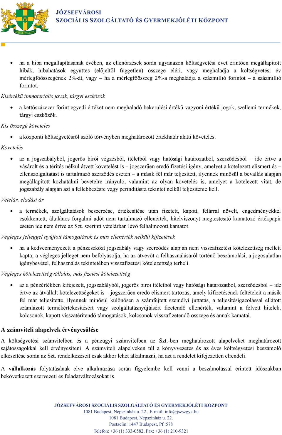 Kisértékű immateriális javak, tárgyi eszközök a kettőszázezer forint egyedi értéket nem meghaladó bekerülési értékű vagyoni értékű jogok, szellemi termékek, tárgyi eszközök.