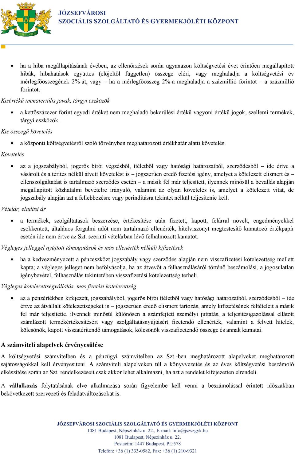 Kisértékű immateriális javak, tárgyi eszközök a kettőszázezer forint egyedi értéket nem meghaladó bekerülési értékű vagyoni értékű jogok, szellemi termékek, tárgyi eszközök.